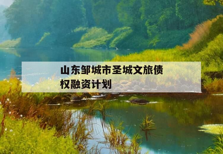 山东邹城市圣城文旅债权融资计划