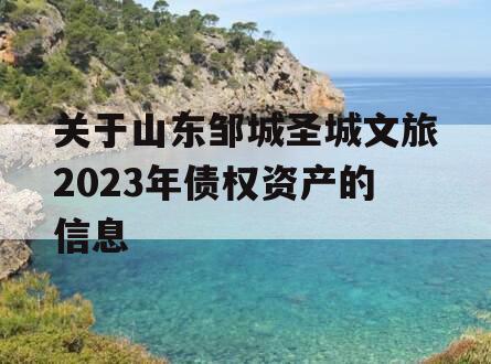 关于山东邹城圣城文旅2023年债权资产的信息