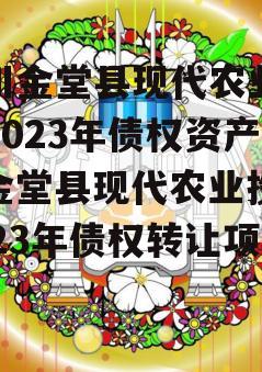 四川金堂县现代农业投资2023年债权资产（金堂县现代农业投资2023年债权转让项目）