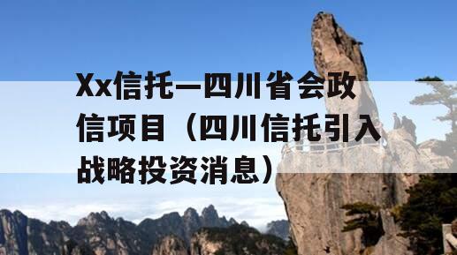 Xx信托—四川省会政信项目（四川信托引入战略投资消息）