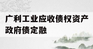 广利工业应收债权资产政府债定融