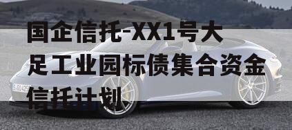 国企信托-XX1号大足工业园标债集合资金信托计划