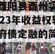 重庆酉阳县酉州实业资产2023年收益权转让政府债定融的简单介绍