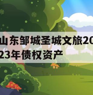 山东邹城圣城文旅2023年债权资产