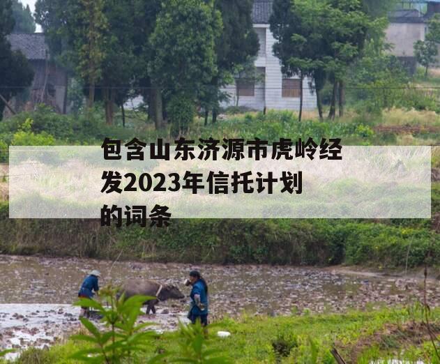 包含山东济源市虎岭经发2023年信托计划的词条