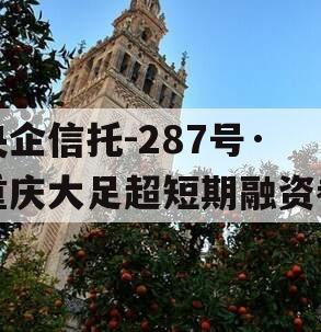 央企信托-287号·重庆大足超短期融资券