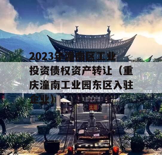 2023年潼南区工业投资债权资产转让（重庆潼南工业园东区入驻企业）