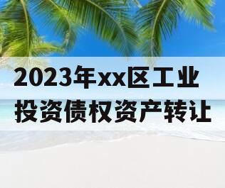 2023年xx区工业投资债权资产转让