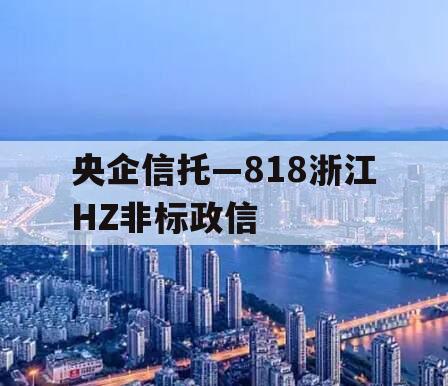 央企信托—818浙江HZ非标政信