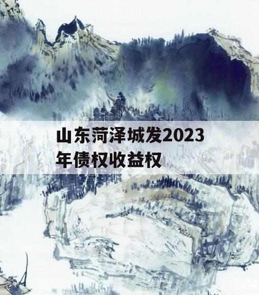 山东菏泽城发2023年债权收益权