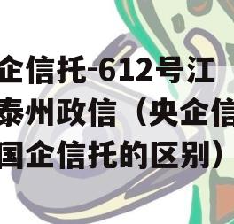 央企信托-612号江苏泰州政信（央企信托和国企信托的区别）