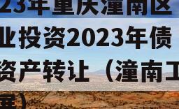 2023年重庆潼南区工业投资2023年债权资产转让（潼南工业发展）