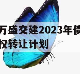 万盛交建2023年债权转让计划