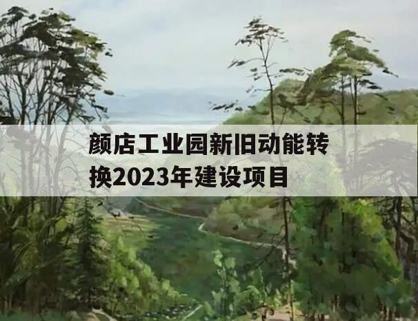 颜店工业园新旧动能转换2023年建设项目