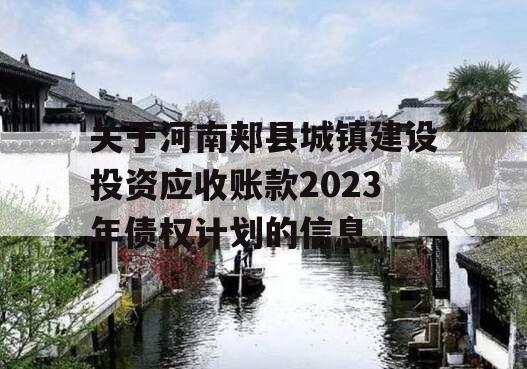 关于河南郏县城镇建设投资应收账款2023年债权计划的信息