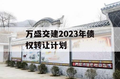 万盛交建2023年债权转让计划