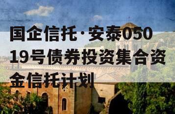 国企信托·安泰05019号债券投资集合资金信托计划