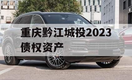 重庆黔江城投2023债权资产