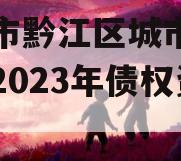 重庆市黔江区城市建设投资2023年债权资产