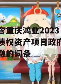 包含重庆鸿业2023年债权资产项目政府债定融的词条