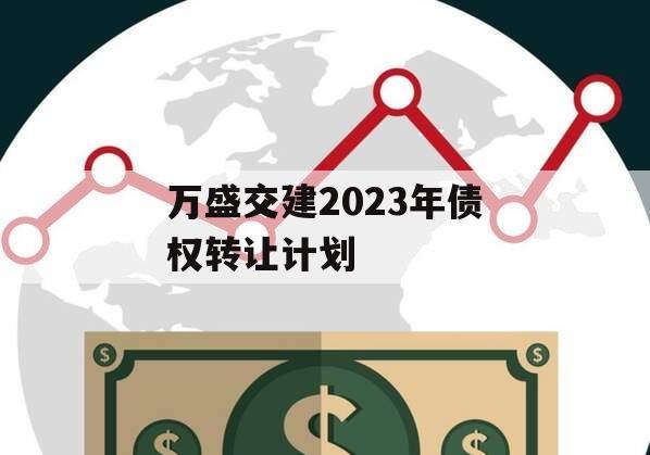 万盛交建2023年债权转让计划