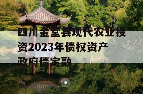 四川金堂县现代农业投资2023年债权资产政府债定融