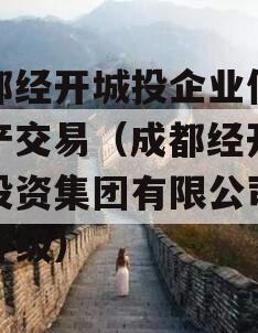 成都经开城投企业信用资产交易（成都经开产业投资集团有限公司信用评级）