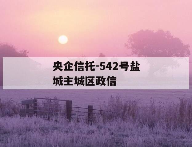 央企信托-542号盐城主城区政信