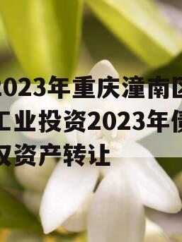 2023年重庆潼南区工业投资2023年债权资产转让