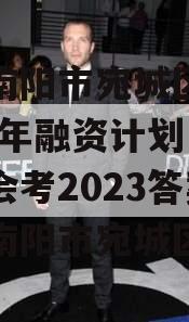 河南南阳市宛城区城投2023年融资计划（地生会考2023答案河南南阳市宛城区）