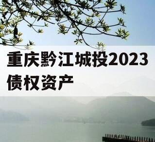 重庆黔江城投2023债权资产