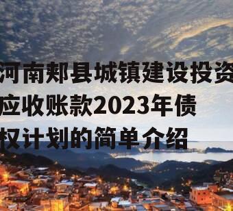 河南郏县城镇建设投资应收账款2023年债权计划的简单介绍