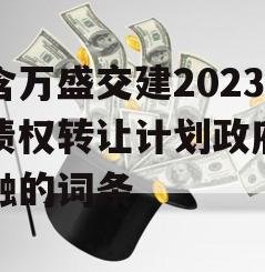 包含万盛交建2023年债权转让计划政府债定融的词条