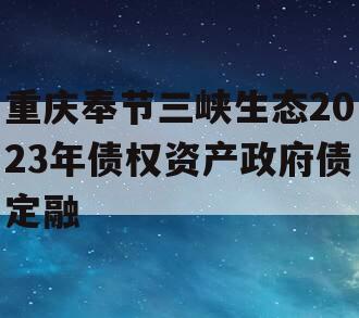 重庆奉节三峡生态2023年债权资产政府债定融