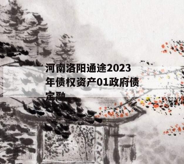 河南洛阳通途2023年债权资产01政府债定融