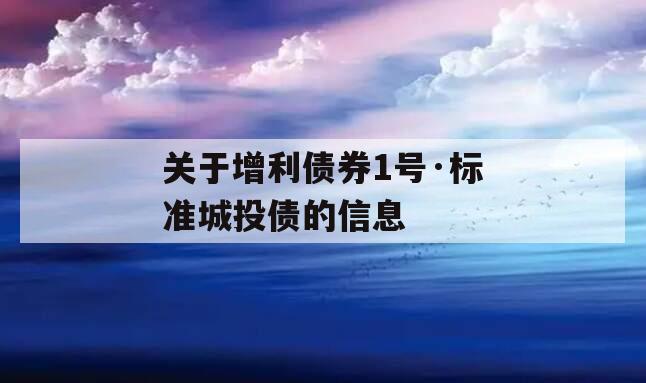 关于增利债券1号·标准城投债的信息