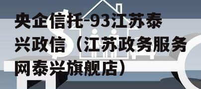 央企信托-93江苏泰兴政信（江苏政务服务网泰兴旗舰店）