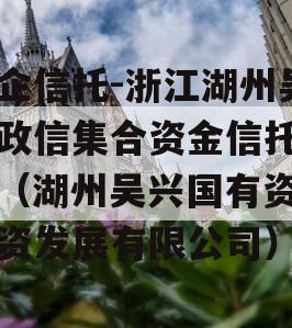 央企信托-浙江湖州吴兴政信集合资金信托计划（湖州吴兴国有资本投资发展有限公司）