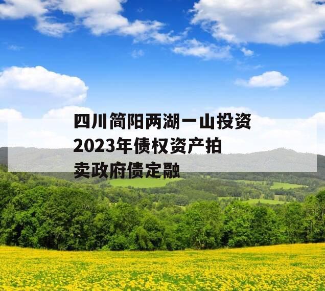 四川简阳两湖一山投资2023年债权资产拍卖政府债定融