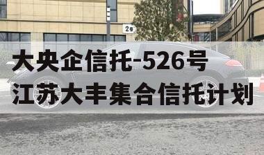 大央企信托-526号江苏大丰集合信托计划