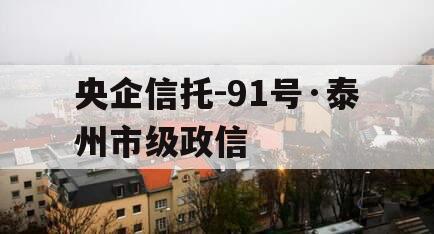 央企信托-91号·泰州市级政信