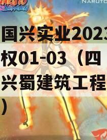 四川国兴实业2023年债权01-03（四川国兴蜀建筑工程有限公司）