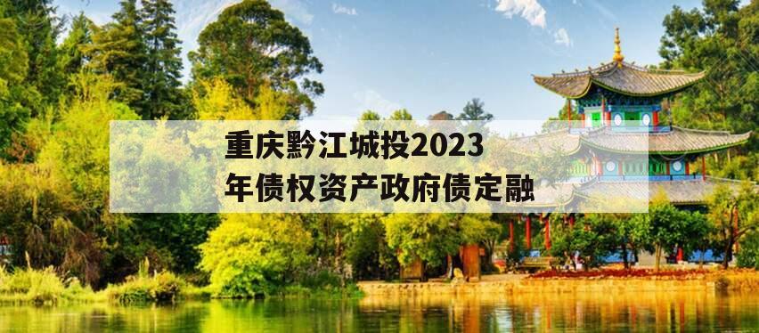 重庆黔江城投2023年债权资产政府债定融