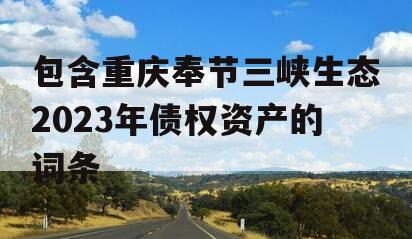 包含重庆奉节三峡生态2023年债权资产的词条