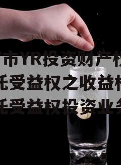 烟T市YR投资财产权信托受益权之收益权（信托受益权投资业务）