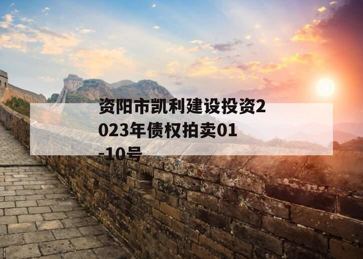 资阳市凯利建设投资2023年债权拍卖01-10号