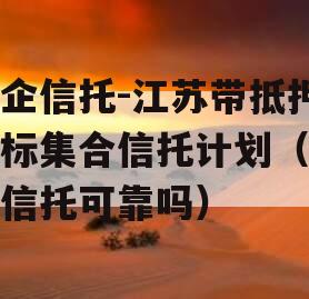 央企信托-江苏带抵押非标集合信托计划（央企信托可靠吗）