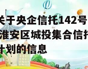 关于央企信托142号-淮安区城投集合信托计划的信息