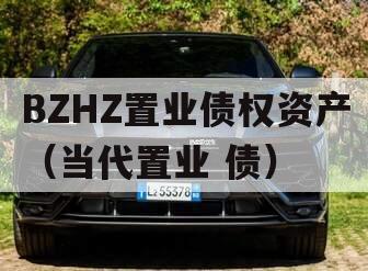 BZHZ置业债权资产（当代置业 债）