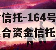 央企信托-164号泰州集合资金信托计划